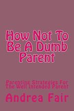 How Not to Be a Dumb Parent