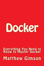 Docker: Everything You Need to Know to Master Docker 