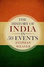 The History of India in 50 Events: (Indian History - Akbar the Great - East India Company - Taj Mahal - Mahatma Gandhi) 
