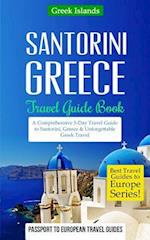 Greece: Santorini, Greece: Travel Guide Book-A Comprehensive 5-Day Travel Guide to Santorini, Greece & Unforgettable Greek Travel 