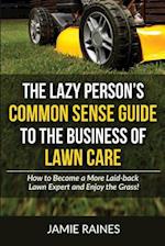 The Lazy Person's Common Sense Guide to the Business of Lawn Care