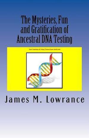 The Mysteries, Fun and Gratification of Ancestral DNA Testing