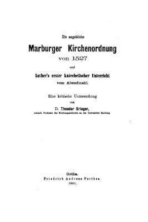 Die Angebliche Marburger Kirchenordnung Von 1527 Und Luther's Erster Katechetischer Unterricht