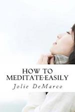 How To Meditate-Easily