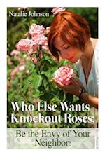 Who Else Wants Knockout Roses?: Be The Envy Of Your Neighbor! 