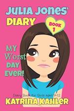 JULIA JONES - My Worst Day Ever! - Book 1: Diary Book for Girls aged 9 - 12 