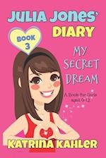 JULIA JONES DIARY- My Secret Dream - Book 3: A Book for Girls aged 9 - 12 