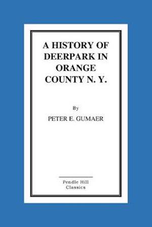 A History of Deerpark in Orange County, N. Y. by Peter E. Gumaer