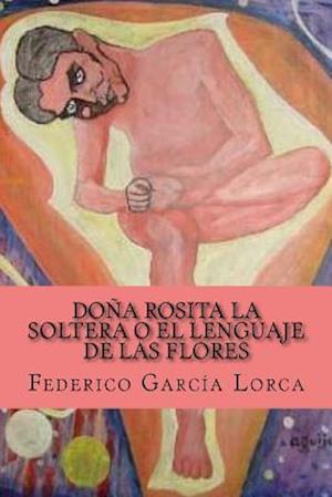 Dona Rosita La Soltera O El Lenguaje de Las Flores