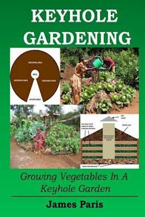 Keyhole Gardening: Growing Vegetables In A Keyhole Garden