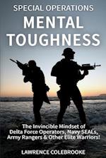 Special Operations Mental Toughness: The Invincible Mindset of Delta Force Operators, Navy SEALs, Army Rangers & Other Elite Warriors! 
