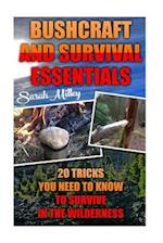 Bushcraft and Survival Essentials 20 Tricks You Need to Know to Survive in the Wilderness