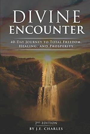 Divine Encounter: 40 Day Journey to total freedom, healing and prosperity