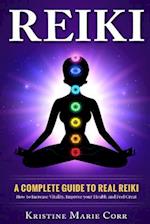 Reiki:: A Complete Guide to Real Reiki:How to Increase Vitality, Improve your Health and Feel Great 