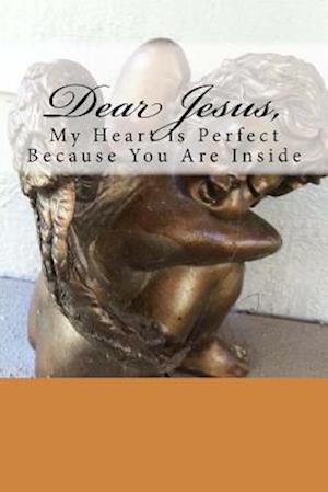 Dear Jesus, My Heart Is Perfect Because You Are Inside