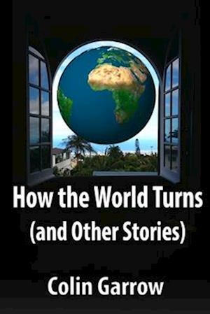 How the World Turns (and Other Stories)