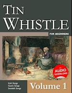 Tin Whistle for Beginners - Volume 1: Irish Songs, Gaelic Songs, Scottish Songs 