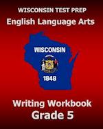 Wisconsin Test Prep English Language Arts Writing Workbook Grade 5