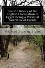 Secret History of the English Occupation of Egypt Being a Personal Narrative of Events