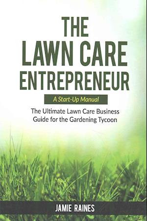 The Lawn Care Entrepreneur - A Start-Up Manual