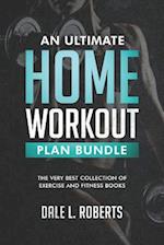 An Ultimate Home Workout Plan Bundle: The Very Best Collection of Exercise and Fitness Books 
