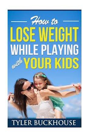 How to Lose Weight While Playing with Your Kids