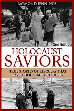 Holocaust Saviors: True Stories Of Rescuers That Saved Holocaust Refugees