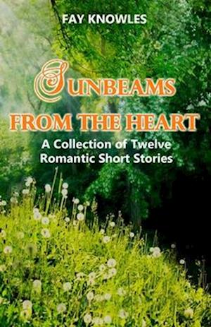 Sunbeams from the Heart: A Collection of Twelve Romantic Short Stories