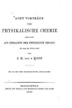 Acht Vorträge Über Physikalische Chemie Gehalten Auf Einladung