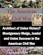 Architect of Union Victory? Montgomery Meigs, Jomini and Union Success in the American Civil War