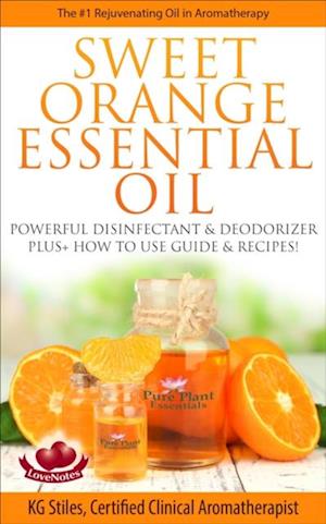 Sweet Orange Essential Oil The #1 Rejuvenating Oil in Aromatherapy Powerful Disinfectant & Deodorizer Plus+ How to Use Guide & Recipes