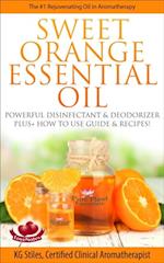 Sweet Orange Essential Oil The #1 Rejuvenating Oil in Aromatherapy Powerful Disinfectant & Deodorizer Plus+ How to Use Guide & Recipes