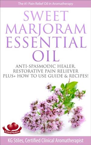 Sweet Marjoram Essential Oil Anti-spasmodic Healer Restorative Pain Reliever Plus+ How to Use Guide & Recipes