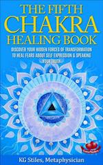 Fifth Chakra Healing Book - Discover Your Hidden Forces of Transformation To Heal Fears About Self Expression & Speaking Your Truth