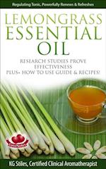 Lemongrass Essential Oil Research Studies Prove Effectiveness Plus + How to Use Guide & Recipes