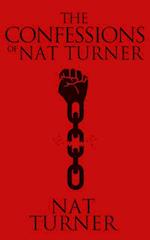 The Confessions of Nat Turner : The Leader of the Late Insurrection in Southampton, Virginia