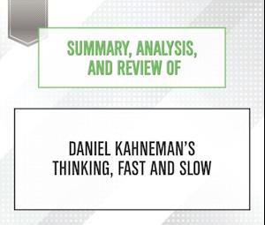 Summary, Analysis, and Review of Daniel Kahneman's Thinking, Fast and Slow