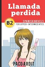 Spanish Novels: Llamada perdida (Spanish Novels for Upper-Intermediates - B2) 