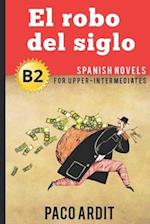 Spanish Novels: El robo del siglo (Spanish Novels for Upper-Intermediates - B2) 