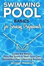 Swimming Pool Basics For Servicing Professionals: Learn The Basics, Pass The Exam & Start Your Own Pool Cleaning Business 