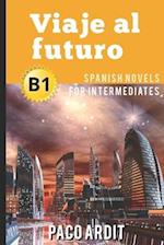 Spanish Novels: Viaje al futuro (Spanish Novels for Intermediates - B1) 