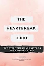 The Heartbreak Cure: How to Get Over Your Ex and Move On in 48 Hours or Less 