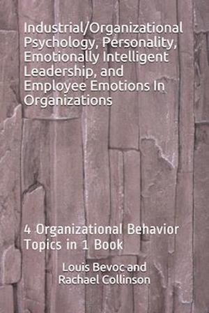Industrial/Organizational Psychology, Personality, Emotionally Intelligent Leadership, and Employee Emotions In Organizations: 4 Organizational Behavi