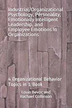 Industrial/Organizational Psychology, Personality, Emotionally Intelligent Leadership, and Employee Emotions In Organizations: 4 Organizational Behavi