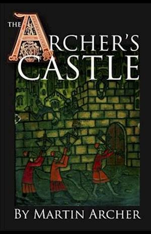 The Archer's Castle: A Medieval Saga of War and Action and Adventure in Feudal England During the Time of The Crusades