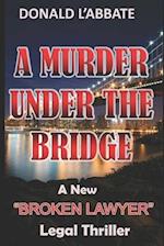 A Murder Under The Bridge: A New "Broken Lawyer" Legal Thriller 