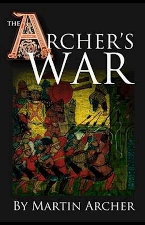 The Archer's War: Exciting good read - adventure fiction about fighting and combat during medieval times in feudal England with archers, longbows, kni