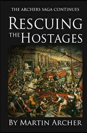 Rescuing the Hostages: Action-packed historical fiction saga about the captain of a company of archers in Medieval England during the feudal times of