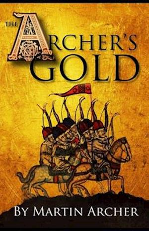 The Archers Gold: Medieval Military fiction: A Novel about Wars, Knights, Pirates, and Crusaders in The Years of the Feudal Middle ages of William Mar