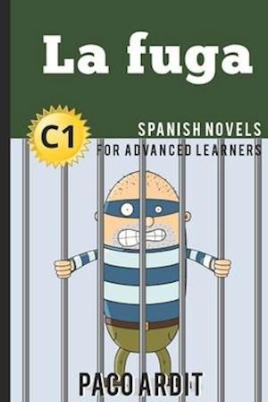 Spanish Novels: La fuga (Spanish Novels for Advanced Learners - C1)